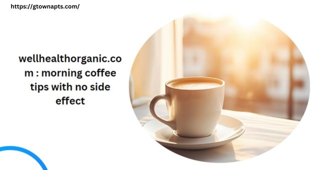 wellhealthorganic.com : morning coffee tips with no side effect